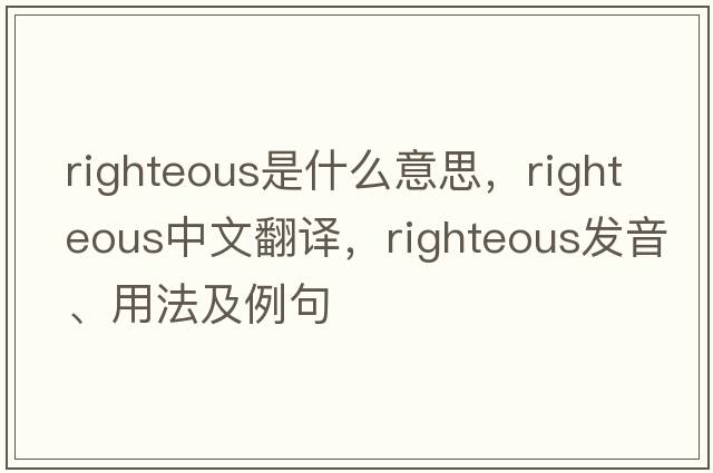 righteous是什么意思，righteous中文翻譯，righteous發(fā)音、用法及例句