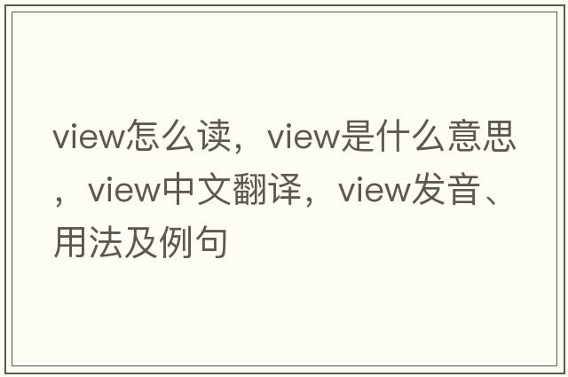 view怎么讀，view是什么意思，view中文翻譯，view發(fā)音、用法及例句