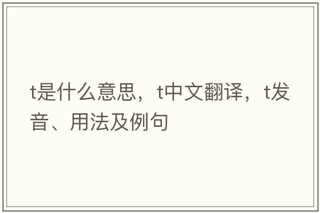 T是什么意思，T中文翻譯，T發(fā)音、用法及例句