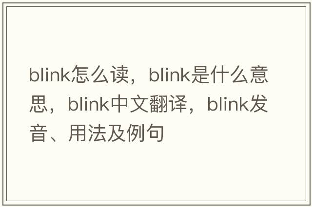 blink怎么讀，blink是什么意思，blink中文翻譯，blink發(fā)音、用法及例句
