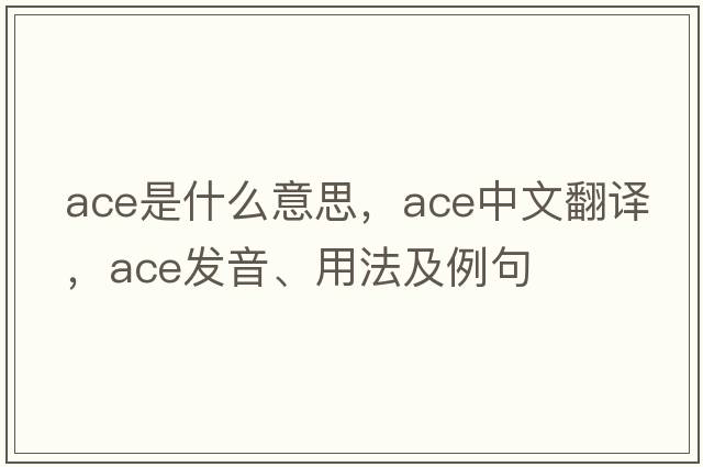 ace是什么意思，ace中文翻譯，ace發(fā)音、用法及例句
