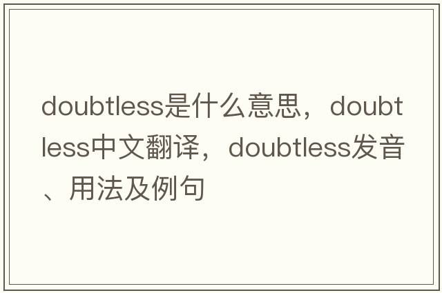 doubtless是什么意思，doubtless中文翻譯，doubtless發(fā)音、用法及例句
