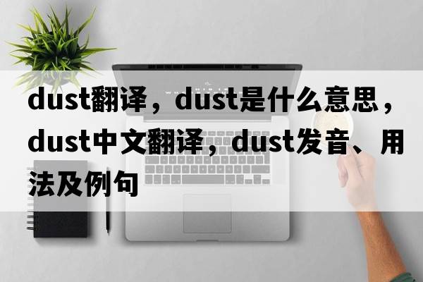 dust翻譯，dust是什么意思，dust中文翻譯，dust發(fā)音、用法及例句