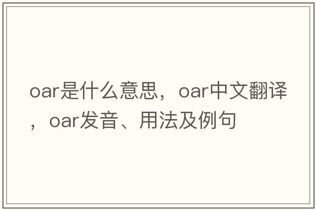 oar是什么意思，oar中文翻譯，oar發(fā)音、用法及例句