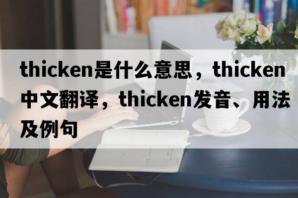 thicken是什么意思，thicken中文翻譯，thicken發(fā)音、用法及例句