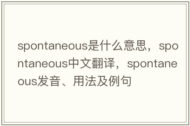 spontaneous是什么意思，spontaneous中文翻譯，spontaneous發(fā)音、用法及例句