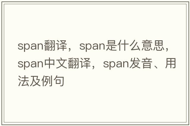 span翻譯，span是什么意思，span中文翻譯，span發(fā)音、用法及例句
