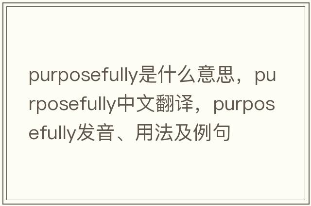 purposefully是什么意思，purposefully中文翻譯，purposefully發(fā)音、用法及例句