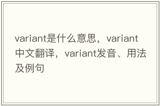 variant是什么意思，variant中文翻譯，variant發(fā)音、用法及例句
