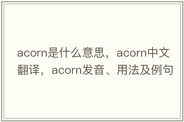 acorn是什么意思，acorn中文翻譯，acorn發(fā)音、用法及例句