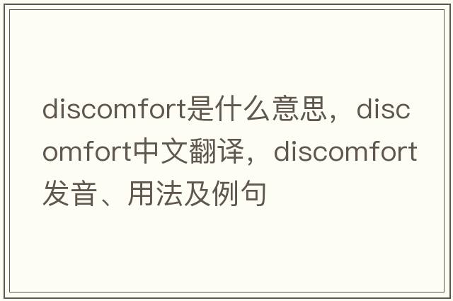 discomfort是什么意思，discomfort中文翻譯，discomfort發(fā)音、用法及例句