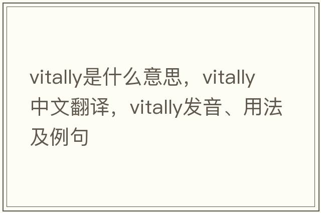vitally是什么意思，vitally中文翻譯，vitally發(fā)音、用法及例句