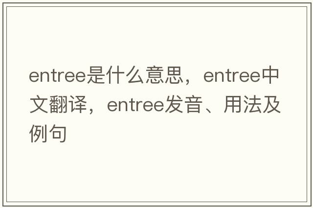 entree是什么意思，entree中文翻譯，entree發(fā)音、用法及例句