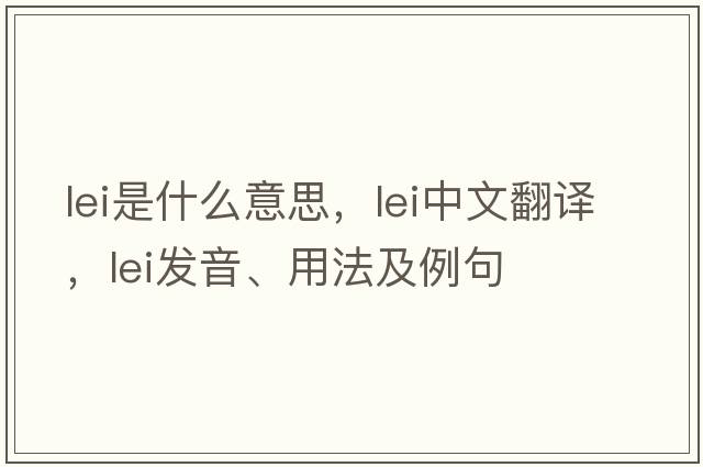 lei是什么意思，lei中文翻譯，lei發(fā)音、用法及例句