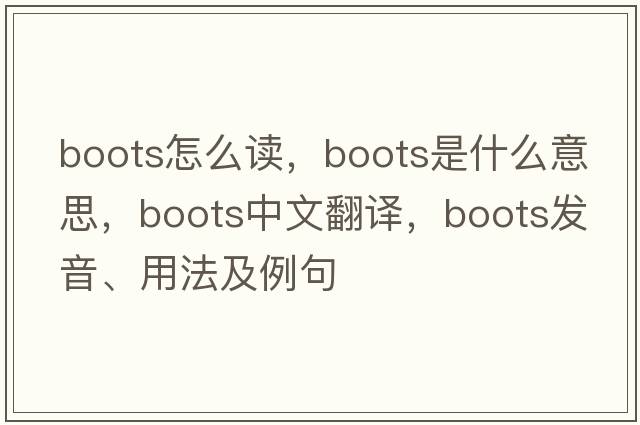 boots怎么讀，boots是什么意思，boots中文翻譯，boots發(fā)音、用法及例句