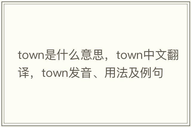 town是什么意思，town中文翻譯，town發(fā)音、用法及例句