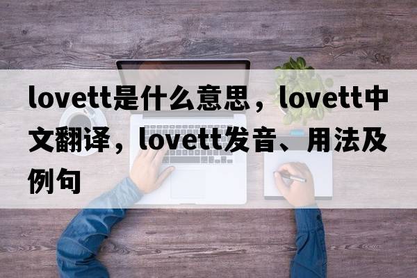 Lovett是什么意思，Lovett中文翻譯，Lovett發(fā)音、用法及例句