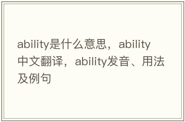 ability是什么意思，ability中文翻譯，ability發(fā)音、用法及例句