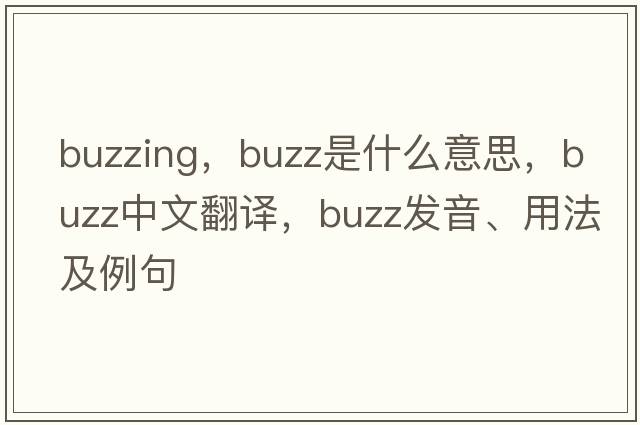 buzzing，buzz是什么意思，buzz中文翻譯，buzz發(fā)音、用法及例句