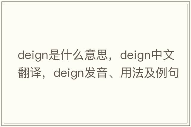 deign是什么意思，deign中文翻譯，deign發(fā)音、用法及例句