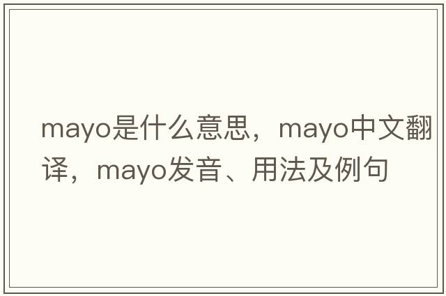 mayo是什么意思，mayo中文翻譯，mayo發(fā)音、用法及例句