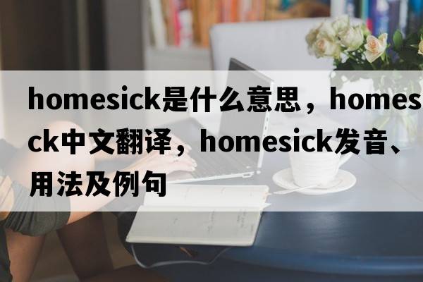 homesick是什么意思，homesick中文翻譯，homesick發(fā)音、用法及例句