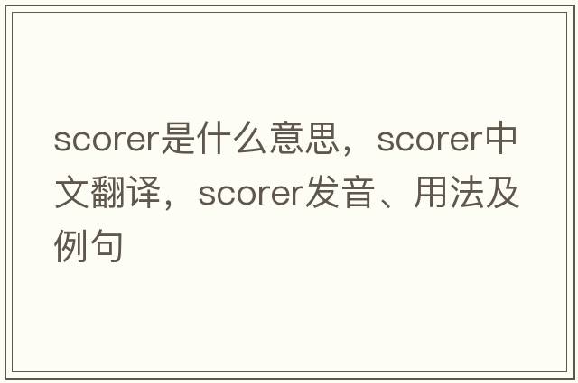 scorer是什么意思，scorer中文翻譯，scorer發(fā)音、用法及例句