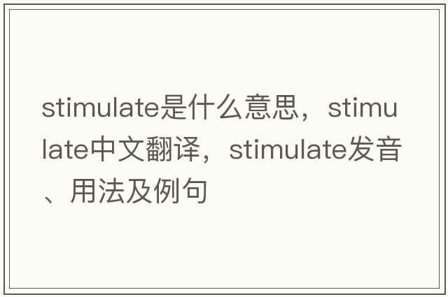 stimulate是什么意思，stimulate中文翻譯，stimulate發(fā)音、用法及例句