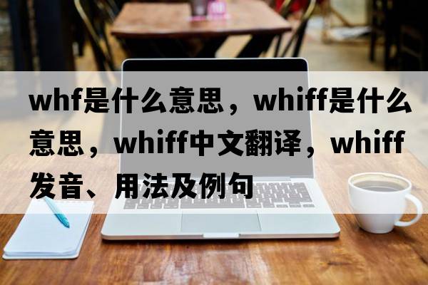 whf是什么意思，whiff是什么意思，whiff中文翻譯，whiff發(fā)音、用法及例句
