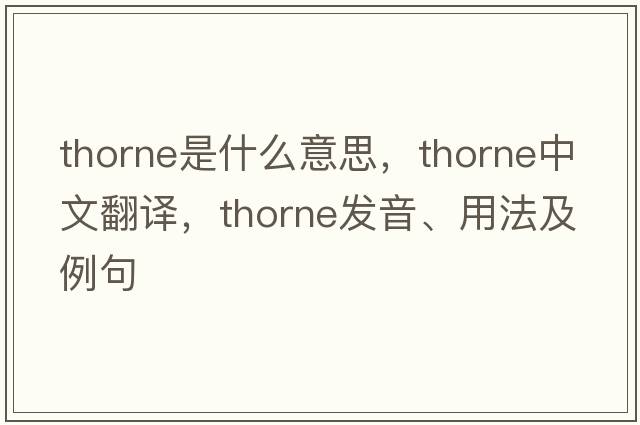 Thorne是什么意思，Thorne中文翻譯，Thorne發(fā)音、用法及例句