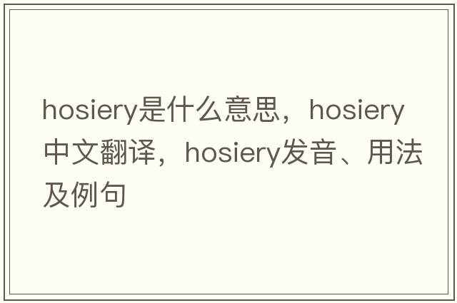 hosiery是什么意思，hosiery中文翻譯，hosiery發(fā)音、用法及例句
