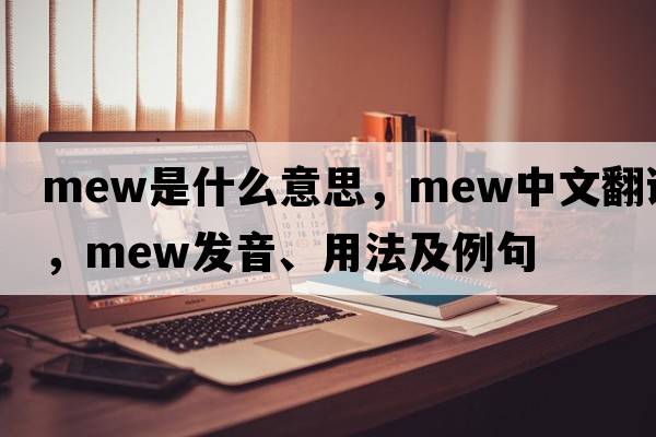 mew是什么意思，mew中文翻譯，mew發(fā)音、用法及例句