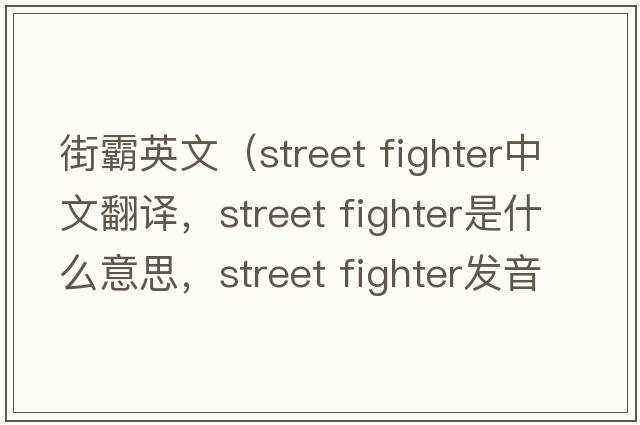 街霸英文（street fighter中文翻譯，street fighter是什么意思，street fighter發(fā)音、用法及例句）