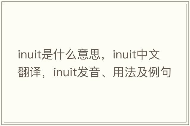 inuit是什么意思，inuit中文翻譯，inuit發(fā)音、用法及例句