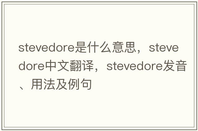 stevedore是什么意思，stevedore中文翻譯，stevedore發(fā)音、用法及例句