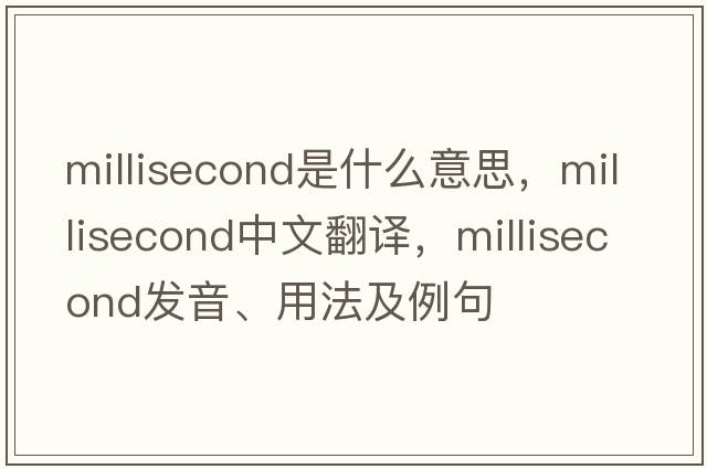 millisecond是什么意思，millisecond中文翻譯，millisecond發(fā)音、用法及例句