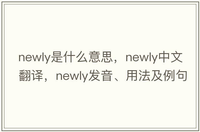 newly是什么意思，newly中文翻譯，newly發(fā)音、用法及例句