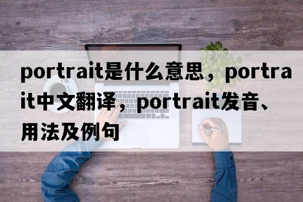 portrait是什么意思，portrait中文翻譯，portrait發(fā)音、用法及例句