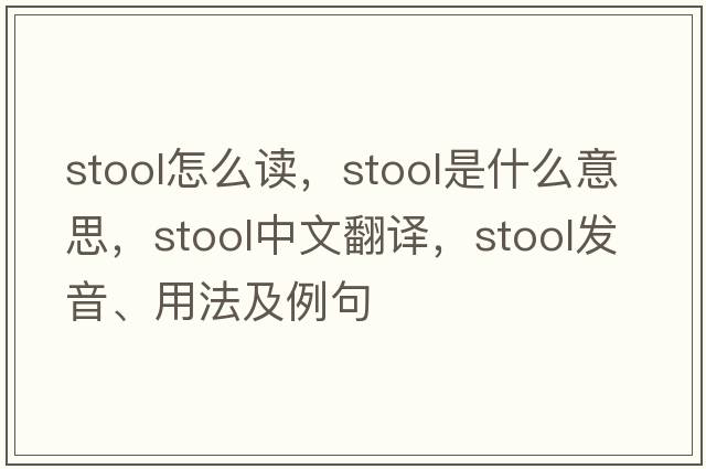 stool怎么讀，stool是什么意思，stool中文翻譯，stool發(fā)音、用法及例句