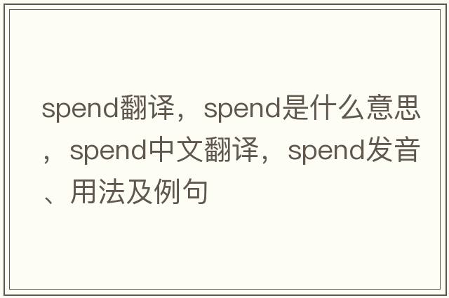 spend翻譯，spend是什么意思，spend中文翻譯，spend發(fā)音、用法及例句