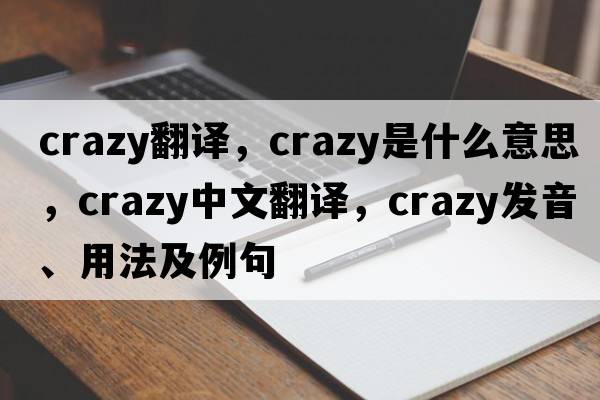 crazy翻譯，crazy是什么意思，crazy中文翻譯，crazy發(fā)音、用法及例句
