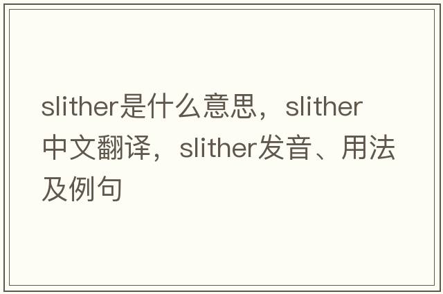 slither是什么意思，slither中文翻譯，slither發(fā)音、用法及例句