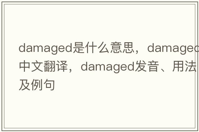 damaged是什么意思，damaged中文翻譯，damaged發(fā)音、用法及例句