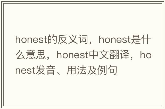 honest的反義詞，honest是什么意思，honest中文翻譯，honest發(fā)音、用法及例句