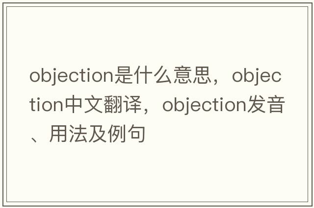 objection是什么意思，objection中文翻譯，objection發(fā)音、用法及例句