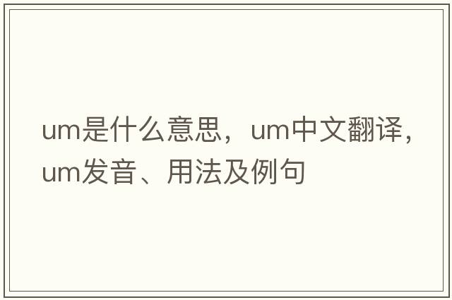 um是什么意思，um中文翻譯，um發(fā)音、用法及例句