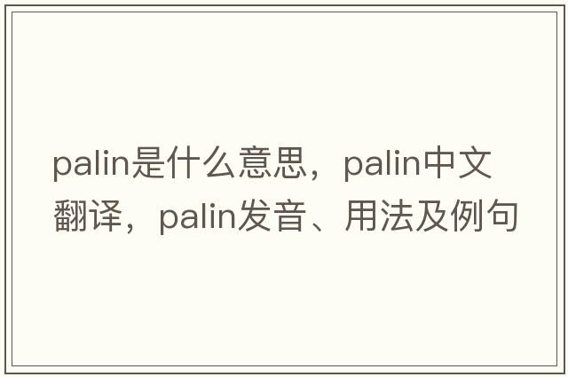 Palin是什么意思，Palin中文翻譯，Palin發(fā)音、用法及例句