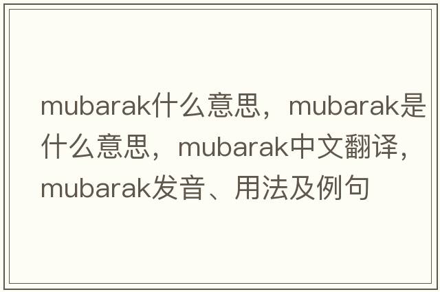 mubarak什么意思，Mubarak是什么意思，Mubarak中文翻譯，Mubarak發(fā)音、用法及例句