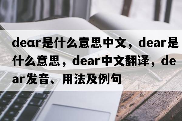 deαr是什么意思中文，dear是什么意思，dear中文翻譯，dear發(fā)音、用法及例句