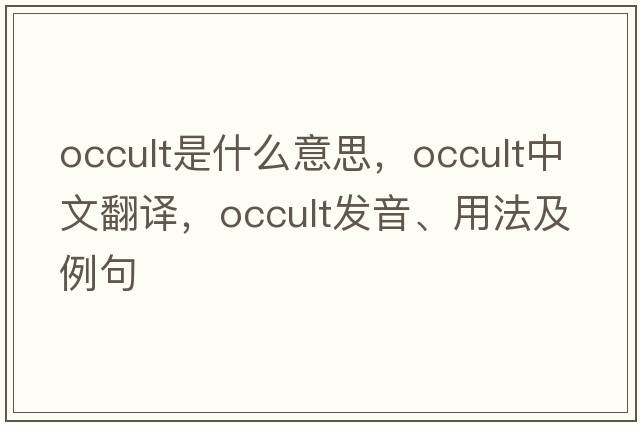 occult是什么意思，occult中文翻譯，occult發(fā)音、用法及例句